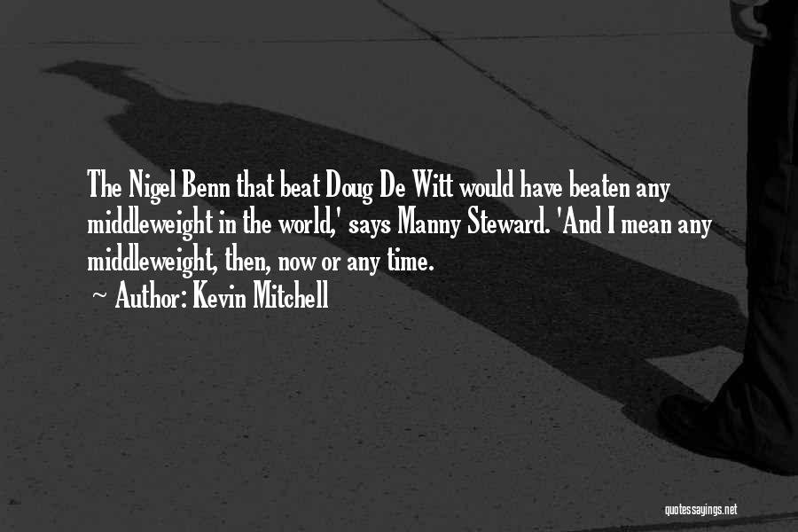 Kevin Mitchell Quotes: The Nigel Benn That Beat Doug De Witt Would Have Beaten Any Middleweight In The World,' Says Manny Steward. 'and