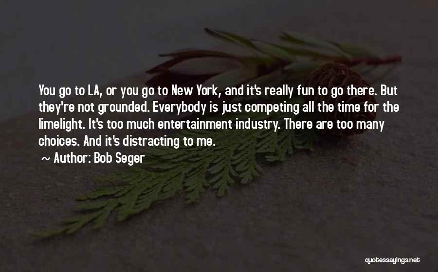 Bob Seger Quotes: You Go To La, Or You Go To New York, And It's Really Fun To Go There. But They're Not