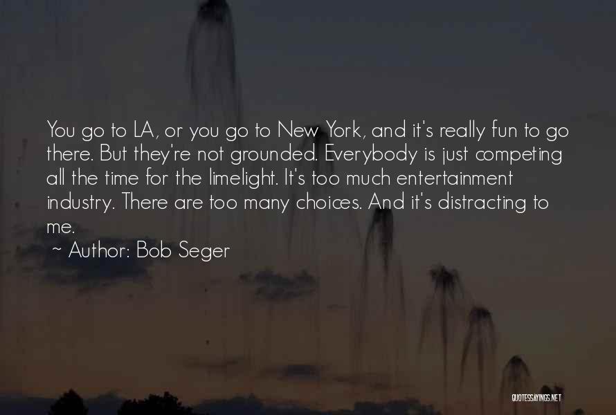 Bob Seger Quotes: You Go To La, Or You Go To New York, And It's Really Fun To Go There. But They're Not