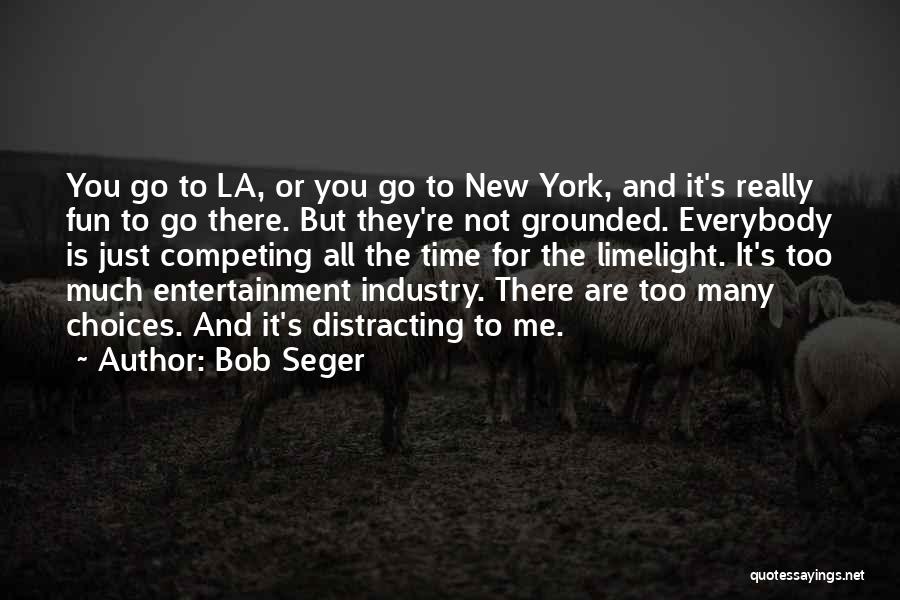 Bob Seger Quotes: You Go To La, Or You Go To New York, And It's Really Fun To Go There. But They're Not