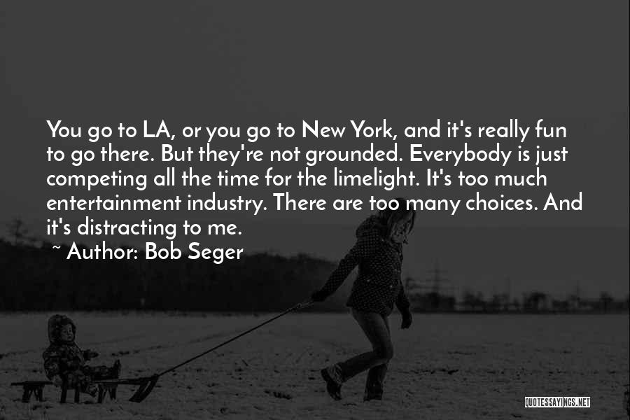 Bob Seger Quotes: You Go To La, Or You Go To New York, And It's Really Fun To Go There. But They're Not