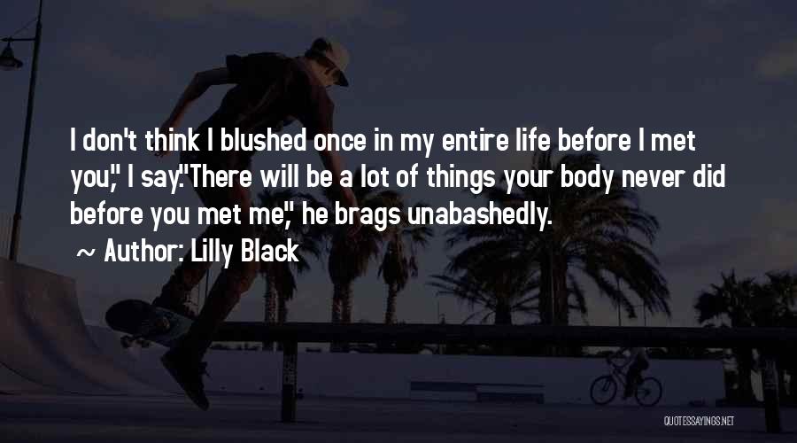 Lilly Black Quotes: I Don't Think I Blushed Once In My Entire Life Before I Met You, I Say.there Will Be A Lot