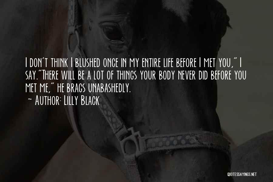 Lilly Black Quotes: I Don't Think I Blushed Once In My Entire Life Before I Met You, I Say.there Will Be A Lot