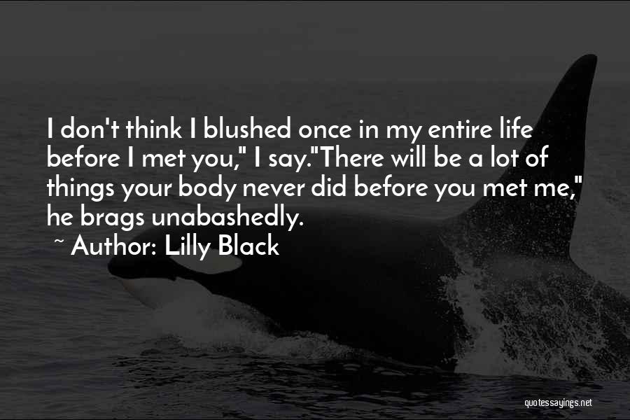 Lilly Black Quotes: I Don't Think I Blushed Once In My Entire Life Before I Met You, I Say.there Will Be A Lot