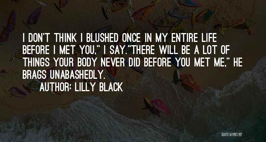 Lilly Black Quotes: I Don't Think I Blushed Once In My Entire Life Before I Met You, I Say.there Will Be A Lot