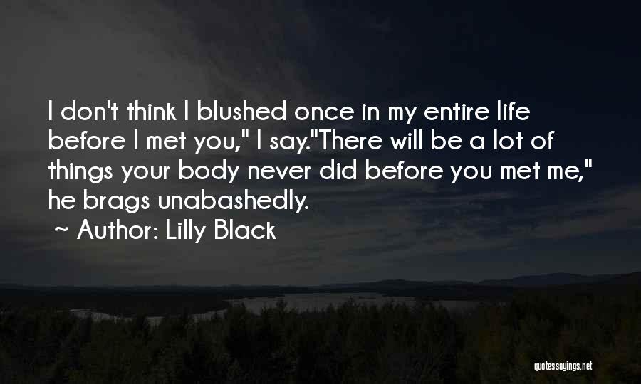 Lilly Black Quotes: I Don't Think I Blushed Once In My Entire Life Before I Met You, I Say.there Will Be A Lot