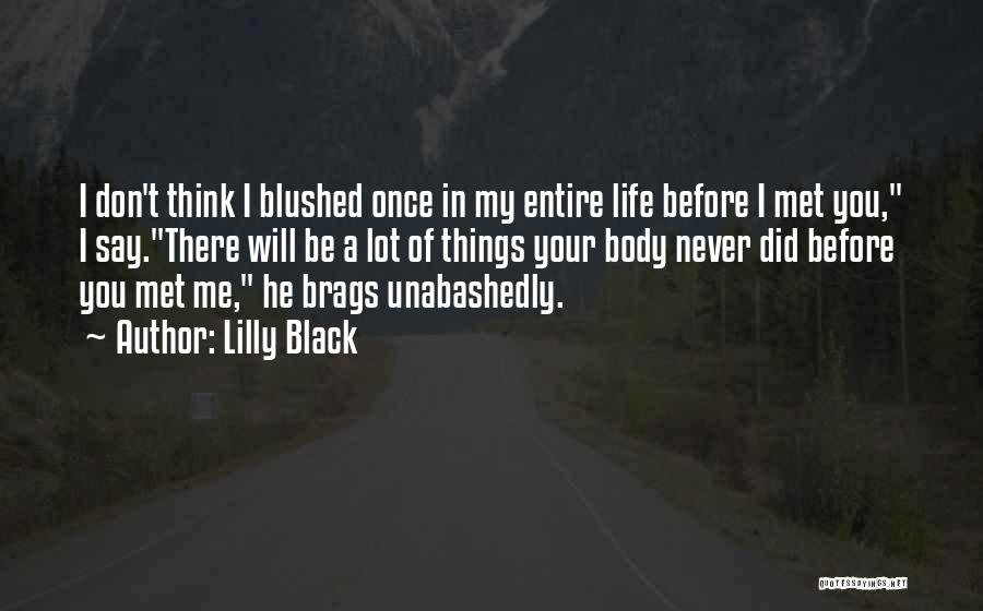 Lilly Black Quotes: I Don't Think I Blushed Once In My Entire Life Before I Met You, I Say.there Will Be A Lot