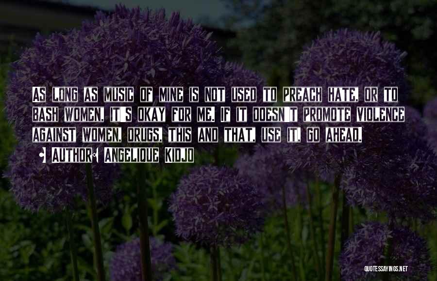 Angelique Kidjo Quotes: As Long As Music Of Mine Is Not Used To Preach Hate, Or To Bash Women, It's Okay For Me.
