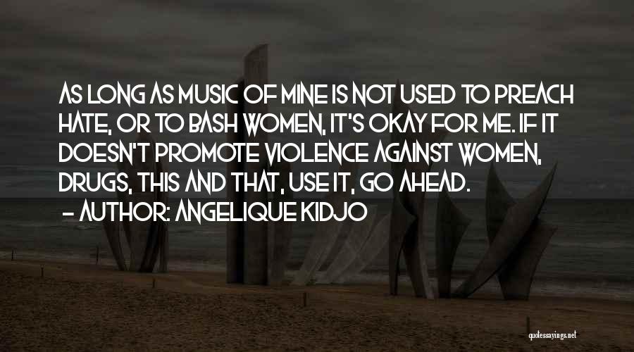 Angelique Kidjo Quotes: As Long As Music Of Mine Is Not Used To Preach Hate, Or To Bash Women, It's Okay For Me.