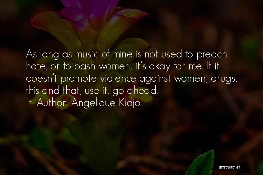 Angelique Kidjo Quotes: As Long As Music Of Mine Is Not Used To Preach Hate, Or To Bash Women, It's Okay For Me.