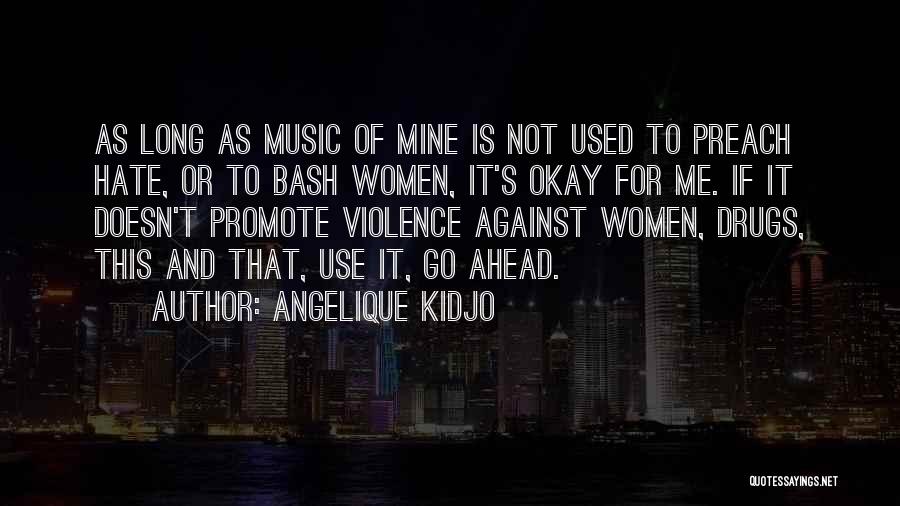 Angelique Kidjo Quotes: As Long As Music Of Mine Is Not Used To Preach Hate, Or To Bash Women, It's Okay For Me.