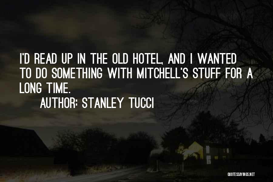 Stanley Tucci Quotes: I'd Read Up In The Old Hotel, And I Wanted To Do Something With Mitchell's Stuff For A Long Time.