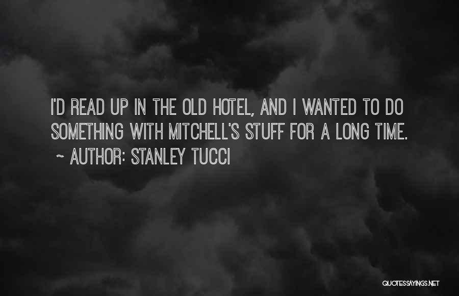 Stanley Tucci Quotes: I'd Read Up In The Old Hotel, And I Wanted To Do Something With Mitchell's Stuff For A Long Time.