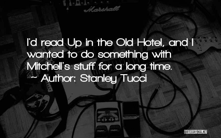 Stanley Tucci Quotes: I'd Read Up In The Old Hotel, And I Wanted To Do Something With Mitchell's Stuff For A Long Time.