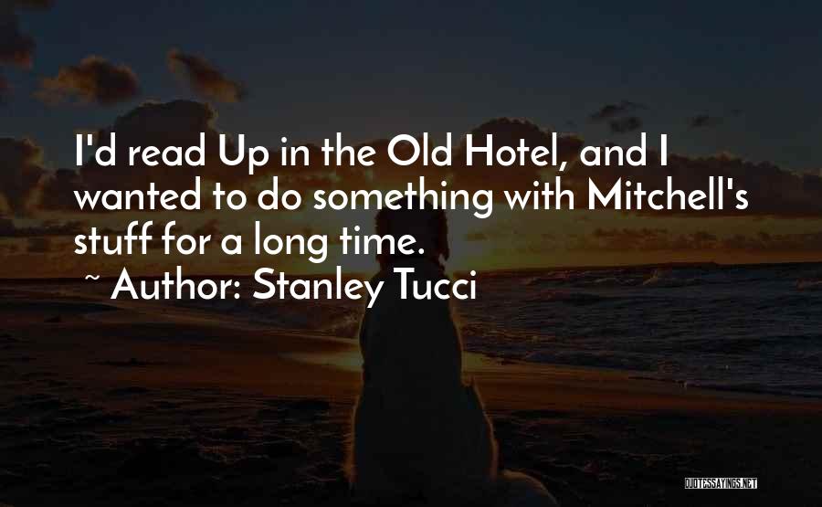 Stanley Tucci Quotes: I'd Read Up In The Old Hotel, And I Wanted To Do Something With Mitchell's Stuff For A Long Time.