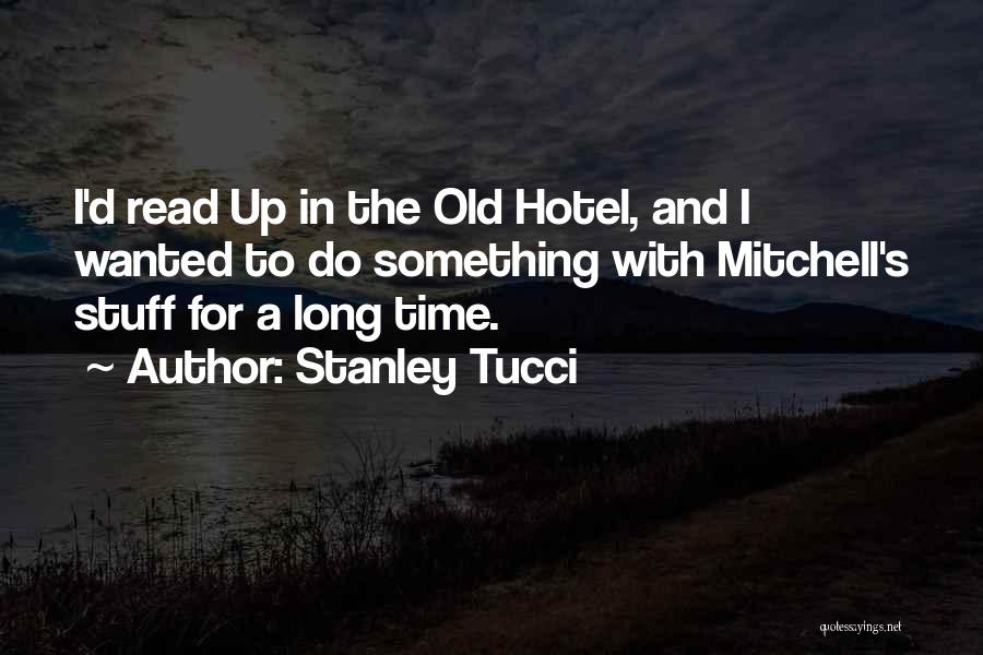 Stanley Tucci Quotes: I'd Read Up In The Old Hotel, And I Wanted To Do Something With Mitchell's Stuff For A Long Time.