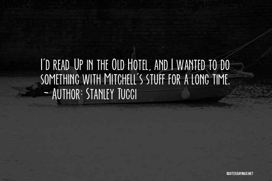 Stanley Tucci Quotes: I'd Read Up In The Old Hotel, And I Wanted To Do Something With Mitchell's Stuff For A Long Time.