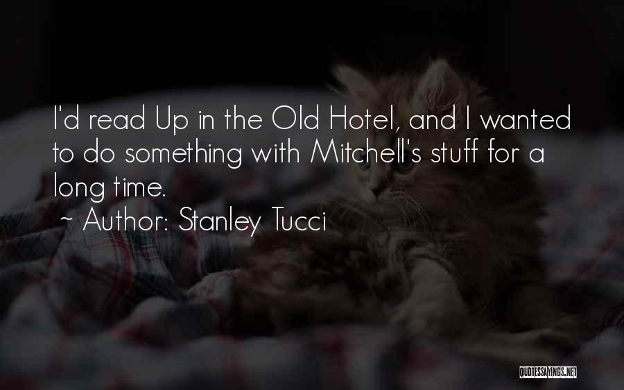 Stanley Tucci Quotes: I'd Read Up In The Old Hotel, And I Wanted To Do Something With Mitchell's Stuff For A Long Time.