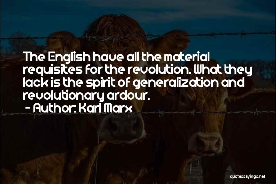 Karl Marx Quotes: The English Have All The Material Requisites For The Revolution. What They Lack Is The Spirit Of Generalization And Revolutionary