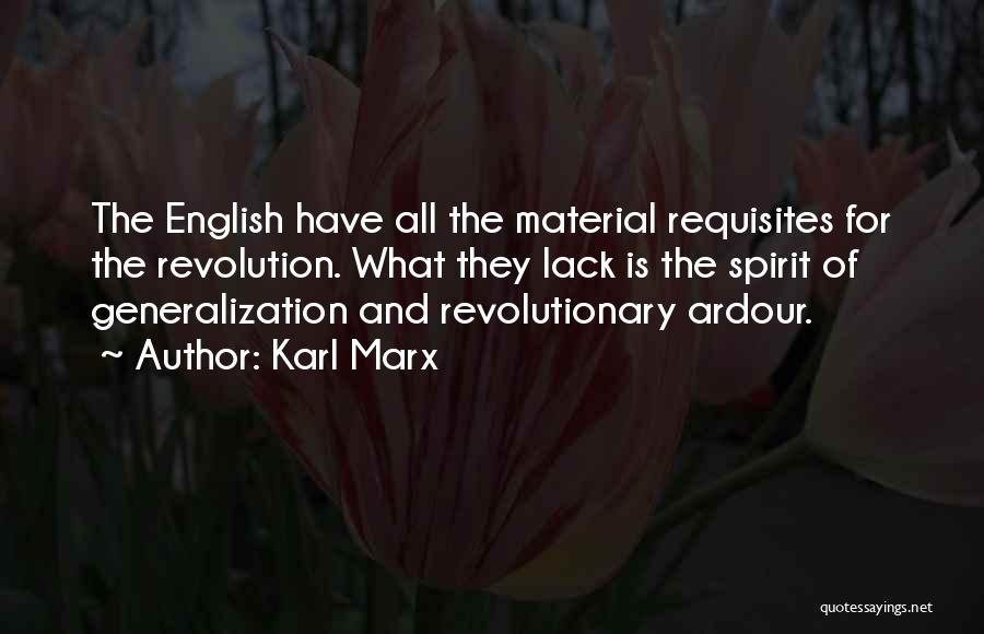 Karl Marx Quotes: The English Have All The Material Requisites For The Revolution. What They Lack Is The Spirit Of Generalization And Revolutionary