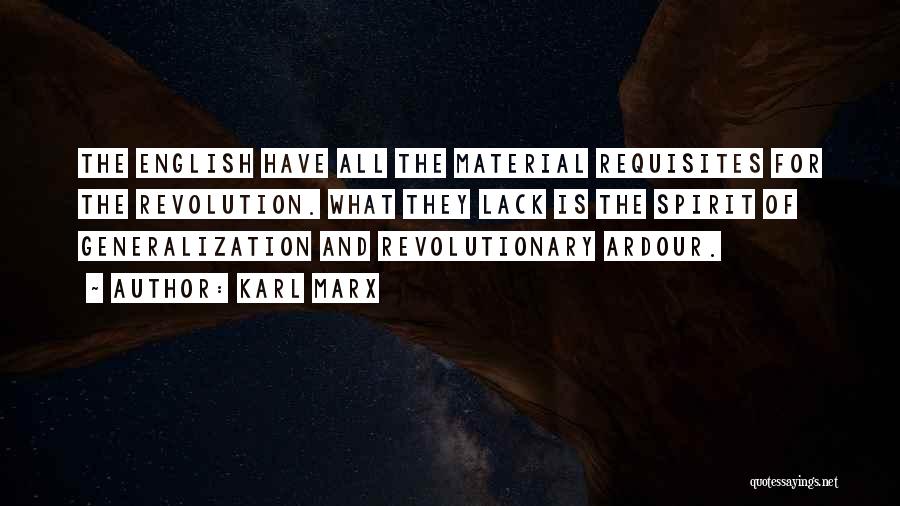Karl Marx Quotes: The English Have All The Material Requisites For The Revolution. What They Lack Is The Spirit Of Generalization And Revolutionary