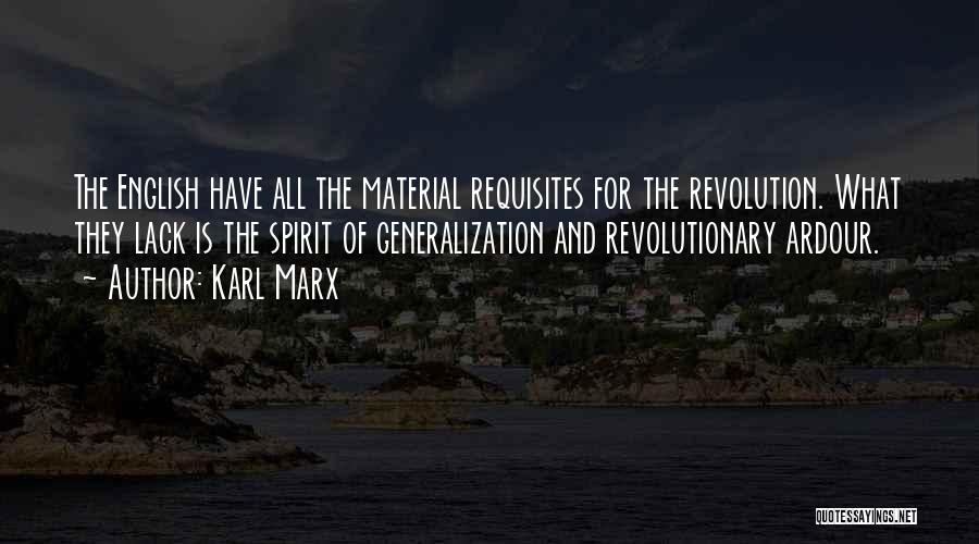 Karl Marx Quotes: The English Have All The Material Requisites For The Revolution. What They Lack Is The Spirit Of Generalization And Revolutionary