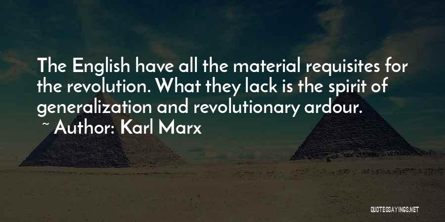 Karl Marx Quotes: The English Have All The Material Requisites For The Revolution. What They Lack Is The Spirit Of Generalization And Revolutionary