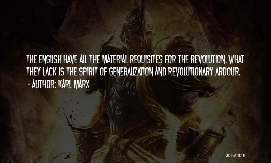 Karl Marx Quotes: The English Have All The Material Requisites For The Revolution. What They Lack Is The Spirit Of Generalization And Revolutionary