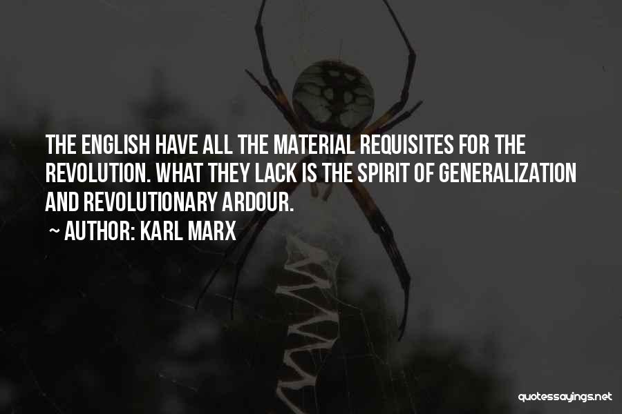 Karl Marx Quotes: The English Have All The Material Requisites For The Revolution. What They Lack Is The Spirit Of Generalization And Revolutionary