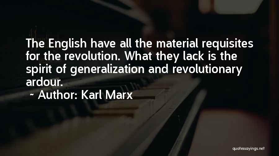 Karl Marx Quotes: The English Have All The Material Requisites For The Revolution. What They Lack Is The Spirit Of Generalization And Revolutionary