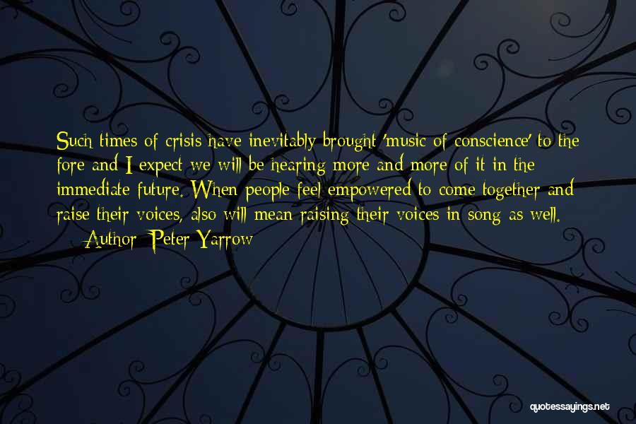 Peter Yarrow Quotes: Such Times Of Crisis Have Inevitably Brought 'music Of Conscience' To The Fore And I Expect We Will Be Hearing