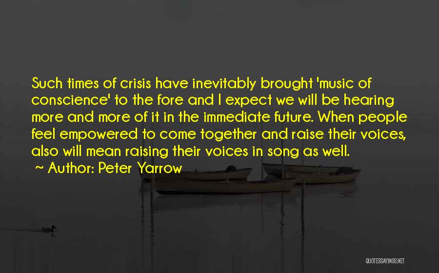 Peter Yarrow Quotes: Such Times Of Crisis Have Inevitably Brought 'music Of Conscience' To The Fore And I Expect We Will Be Hearing