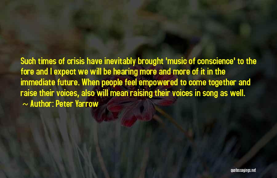 Peter Yarrow Quotes: Such Times Of Crisis Have Inevitably Brought 'music Of Conscience' To The Fore And I Expect We Will Be Hearing