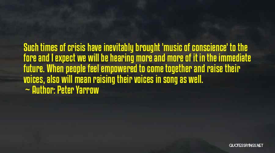 Peter Yarrow Quotes: Such Times Of Crisis Have Inevitably Brought 'music Of Conscience' To The Fore And I Expect We Will Be Hearing