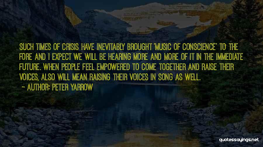 Peter Yarrow Quotes: Such Times Of Crisis Have Inevitably Brought 'music Of Conscience' To The Fore And I Expect We Will Be Hearing