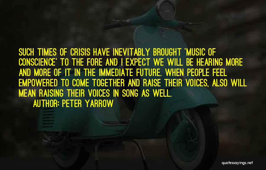 Peter Yarrow Quotes: Such Times Of Crisis Have Inevitably Brought 'music Of Conscience' To The Fore And I Expect We Will Be Hearing