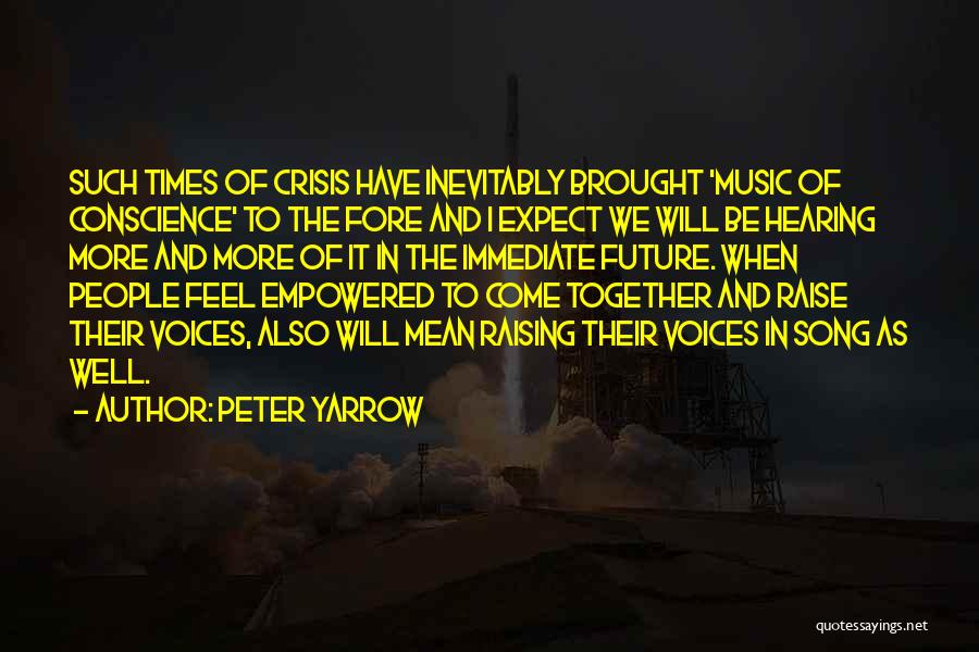 Peter Yarrow Quotes: Such Times Of Crisis Have Inevitably Brought 'music Of Conscience' To The Fore And I Expect We Will Be Hearing