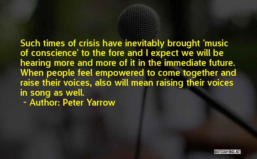 Peter Yarrow Quotes: Such Times Of Crisis Have Inevitably Brought 'music Of Conscience' To The Fore And I Expect We Will Be Hearing