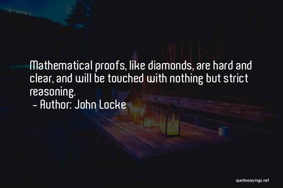 John Locke Quotes: Mathematical Proofs, Like Diamonds, Are Hard And Clear, And Will Be Touched With Nothing But Strict Reasoning.