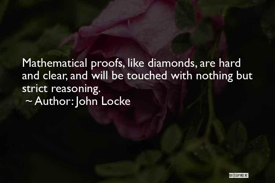 John Locke Quotes: Mathematical Proofs, Like Diamonds, Are Hard And Clear, And Will Be Touched With Nothing But Strict Reasoning.