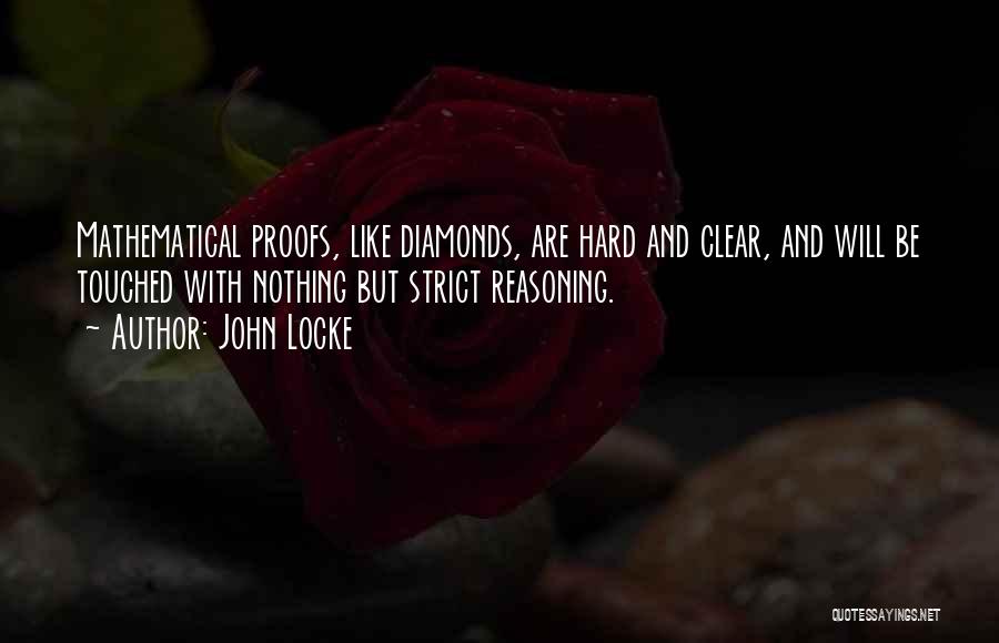 John Locke Quotes: Mathematical Proofs, Like Diamonds, Are Hard And Clear, And Will Be Touched With Nothing But Strict Reasoning.