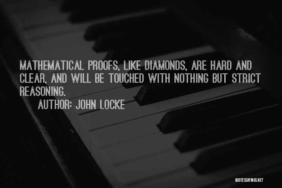 John Locke Quotes: Mathematical Proofs, Like Diamonds, Are Hard And Clear, And Will Be Touched With Nothing But Strict Reasoning.