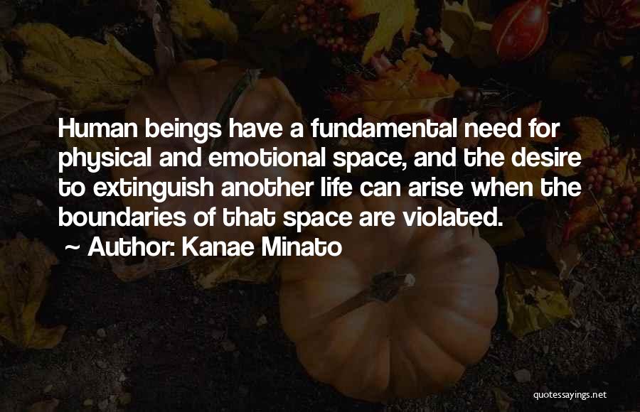 Kanae Minato Quotes: Human Beings Have A Fundamental Need For Physical And Emotional Space, And The Desire To Extinguish Another Life Can Arise