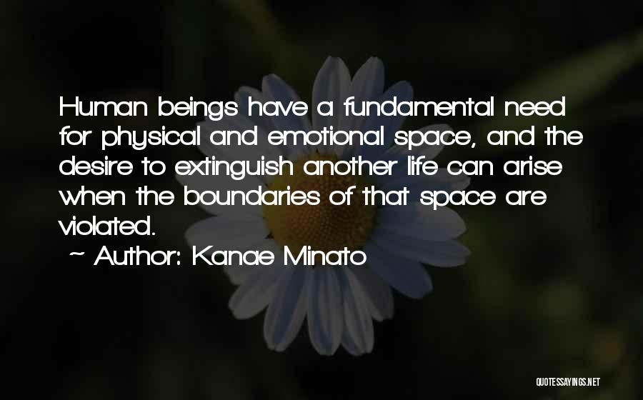 Kanae Minato Quotes: Human Beings Have A Fundamental Need For Physical And Emotional Space, And The Desire To Extinguish Another Life Can Arise