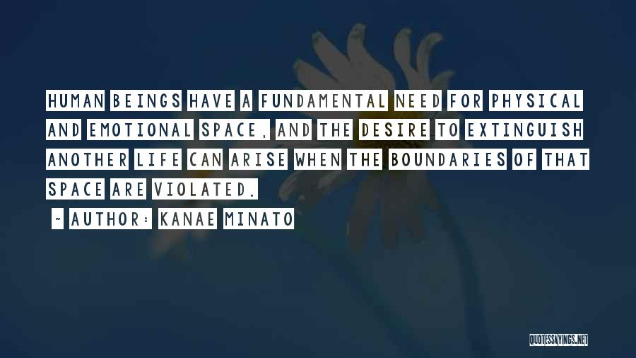 Kanae Minato Quotes: Human Beings Have A Fundamental Need For Physical And Emotional Space, And The Desire To Extinguish Another Life Can Arise