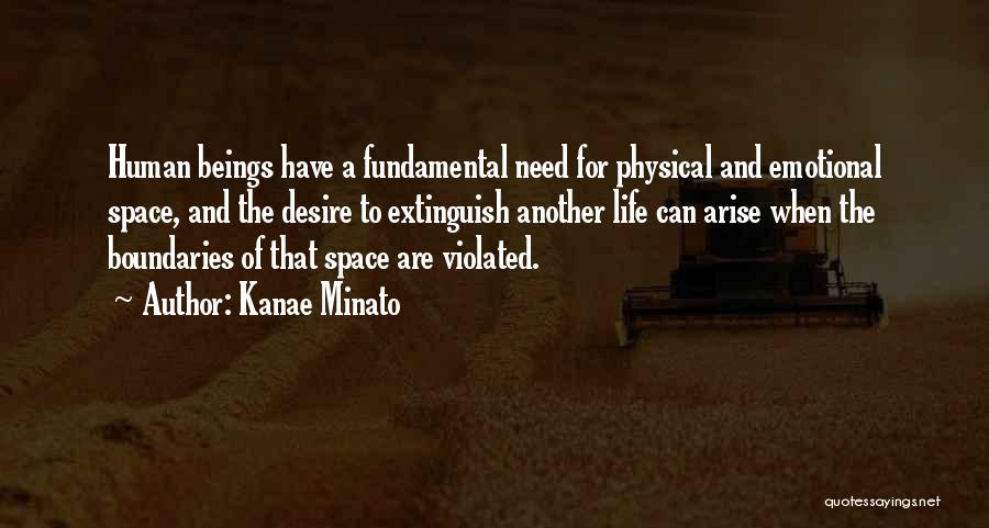 Kanae Minato Quotes: Human Beings Have A Fundamental Need For Physical And Emotional Space, And The Desire To Extinguish Another Life Can Arise