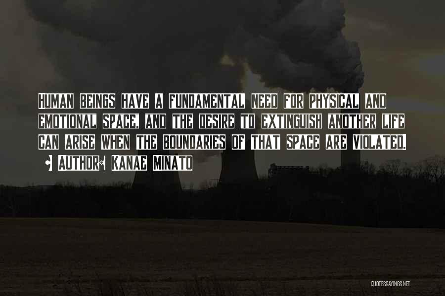 Kanae Minato Quotes: Human Beings Have A Fundamental Need For Physical And Emotional Space, And The Desire To Extinguish Another Life Can Arise