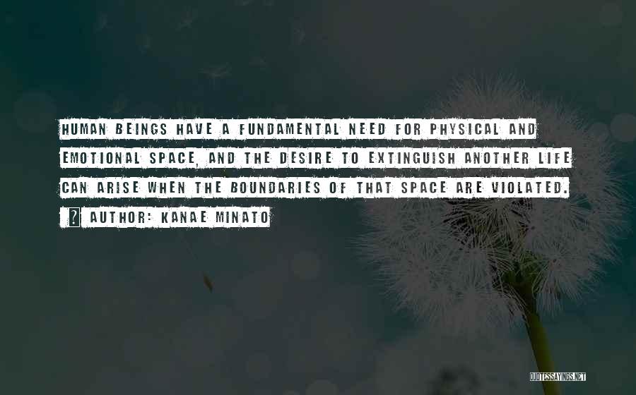 Kanae Minato Quotes: Human Beings Have A Fundamental Need For Physical And Emotional Space, And The Desire To Extinguish Another Life Can Arise