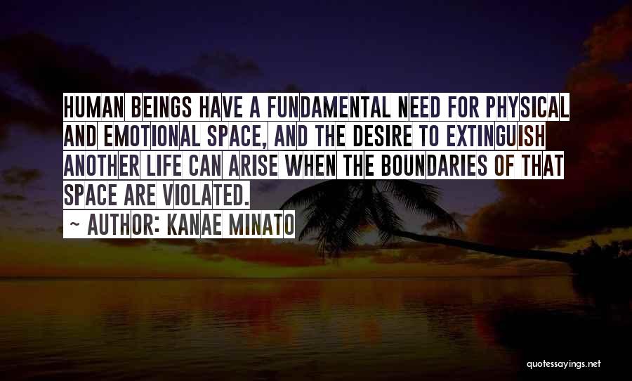 Kanae Minato Quotes: Human Beings Have A Fundamental Need For Physical And Emotional Space, And The Desire To Extinguish Another Life Can Arise