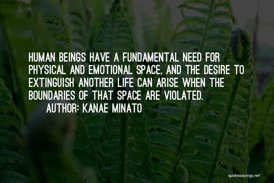 Kanae Minato Quotes: Human Beings Have A Fundamental Need For Physical And Emotional Space, And The Desire To Extinguish Another Life Can Arise